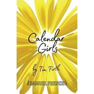 Calendar Girls, Paperback - Tim Firth imagine