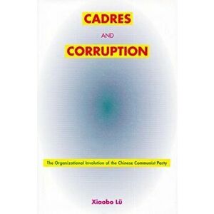 Cadres and Corruption. The Organizational Involution of the Chinese Communist Party, Hardback - Xiaobo Lu imagine