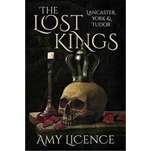 Lost Kings. Lancaster, York and Tudor, Paperback - Amy Licence imagine