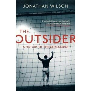Outsider. A History of the Goalkeeper, Paperback - Jonathan Wilson imagine