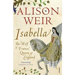 Isabella. She-Wolf of France, Queen of England, Paperback - Alison Weir imagine