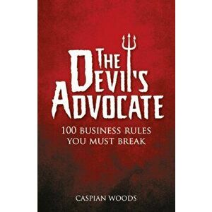 Devil's Advocate. 100 Business Rules You Must Break, Paperback - Caspian Woods imagine