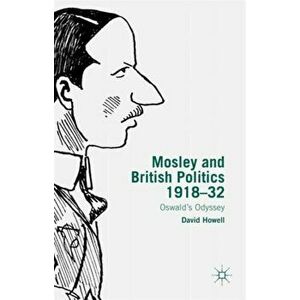 Mosley and British Politics 1918-32. Oswald's Odyssey, Hardback - D. Howell imagine