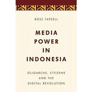 Media Power in Indonesia. Oligarchs, Citizens and the Digital Revolution, Hardback - Ross Tapsell imagine