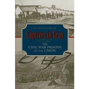 Captives in Gray. The Civil War Prisons of the Union, Hardback - Roger Pickenpaugh imagine