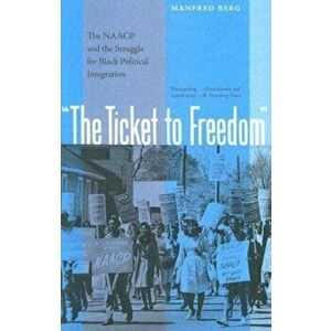 Ticket to Freedom. The NAACP and the Struggle for Black Political Integration, Paperback - Manfred Berg imagine