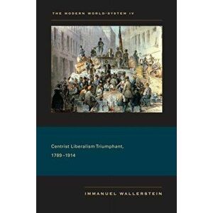 Modern World-System IV. Centrist Liberalism Triumphant, 1789-1914, Paperback - Immanuel Wallerstein imagine