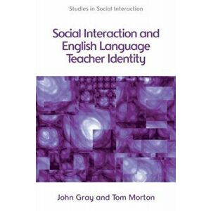 Social Interaction and English Language Teacher Identity, Paperback - Tom Morton imagine