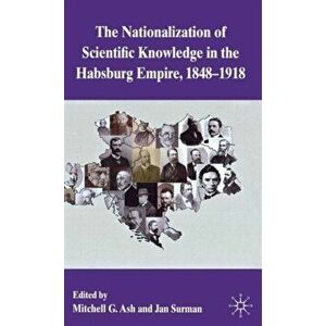 Nationalization of Scientific Knowledge in the Habsburg Empire, 1848-1918, Hardback - *** imagine