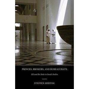 Princes, Brokers, and Bureaucrats. Oil and the State in Saudi Arabia, Paperback - Steffen Hertog imagine