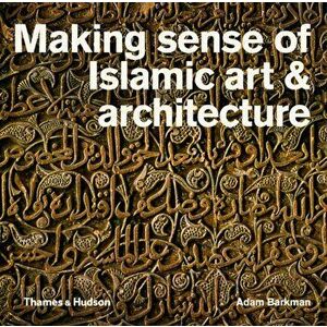 Making Sense of Islamic Art & Architecture, Paperback - Adam Barkman imagine