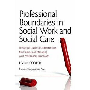 Professional Boundaries in Social Work and Social Care, Paperback - Frank Cooper imagine