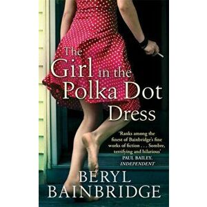 Girl In The Polka Dot Dress, Paperback - Beryl Bainbridge imagine