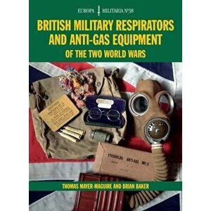 British Military Respirators and Anti-Gas Equipment of the Two World Wars, Paperback - Brian Baker imagine