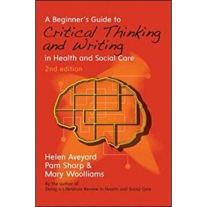 Beginner's Guide to Critical Thinking and Writing in Health and Social Care, Paperback - Mary Woolliams imagine