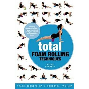 Total Foam Rolling Techniques. Trade Secrets of a Personal Trainer, Paperback - Steve Barrett imagine