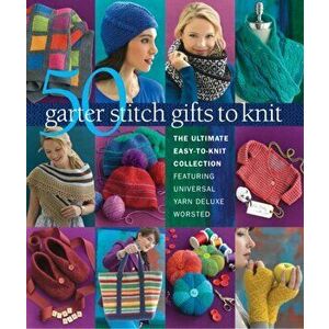 50 Garter Stitch Gifts to Knit. The Ultimate Easy-to-Knit Collection Featuring Universal Yarn Deluxe Worsted, Paperback - *** imagine