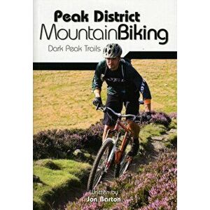 Peak District Mountain Biking. Dark Peak Trails, Paperback - Jon Barton imagine