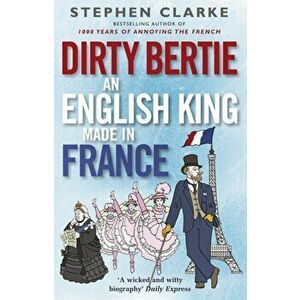 Dirty Bertie: An English King Made in France, Paperback - Stephen Clarke imagine