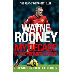 Wayne Rooney: My Decade in the Premier League, Paperback - Wayne Rooney imagine