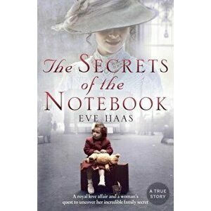 Secrets of the Notebook. A Royal Love Affair and a Woman's Quest to Uncover Her Incredible Family Secret, Paperback - Eve Haas imagine