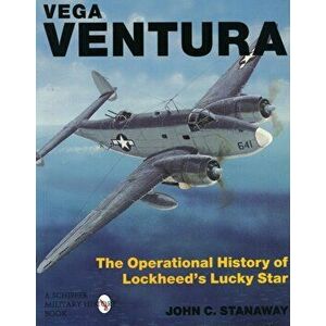 Vega Ventura: The erational Story of Lockheed's Lucky Star, Paperback - John Stanaway imagine