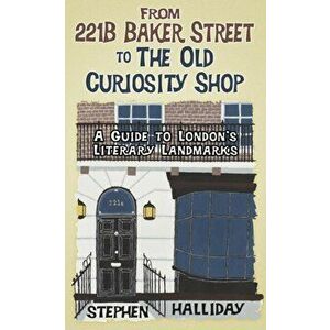 From 221B Baker Street to the Old Curiosity Shop. A Guide to London's Literary Landmarks, Hardback - Stephen Halliday imagine