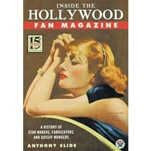 Inside the Hollywood Fan Magazine. A History of Star Makers, Fabricators, and Gossip Mongers, Hardback - Anthony Slide imagine