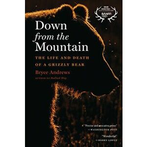 Down from the Mountain: The Life and Death of a Grizzly Bear, Paperback - Bryce Andrews imagine