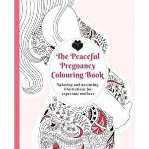 Peaceful Pregnancy Colouring Book. Relaxing and nurturing illustrations for expectant mothers, Paperback - *** imagine