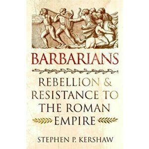 Barbarians. Rebellion and Resistance to the Roman Empire, Hardback - Dr Stephen P. Kershaw imagine