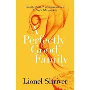 Perfectly Good Family, Paperback - Lionel Shriver imagine