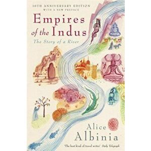 Empires of the Indus. 10th Anniversary Edition, Paperback - Alice Albinia imagine