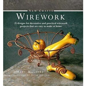 New Crafts: Wirework. 25 Designs for Decorative and Prcatical Wirework Projects That are Easy to Make at Home, Hardback - Mary Maguire imagine