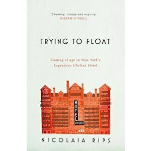 Trying to Float. Coming of age in New York's legendary Chelsea Hotel, Paperback - Nicolaia Rips imagine
