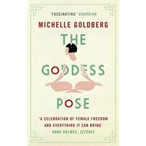 Goddess Pose. The Audacious Life of Indra Devi, the Woman Who Helped Bring Yoga to the West, Paperback - Michelle Goldberg imagine