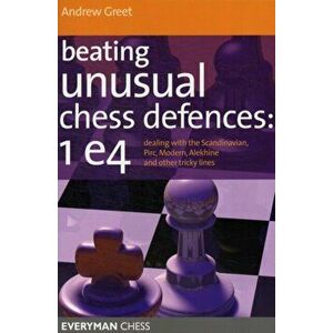 Beating Unusual Chess Defences: 1 E4. Dealing with the Scandinavian, Pirc, Modern, Alekhine and Other Tricky Lines, Paperback - Andrew Greet imagine