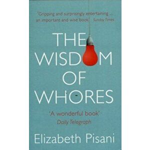 Wisdom of Whores, Paperback - Elizabeth Pisani imagine