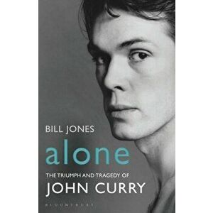 Alone. The Triumph and Tragedy of John Curry, Paperback - Bill Jones imagine