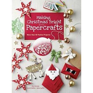 Making Christmas Bright with Papercrafts: More Than 40 Festive Projects!, Paperback - Alice Hornecke imagine