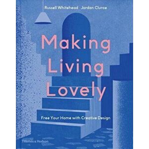 Making Living Lovely: Free Your Home with Creative Design, Hardcover - Jordan Cluroe imagine