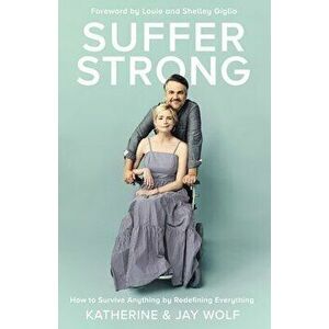 Suffer Strong: How to Survive Anything by Redefining Everything, Hardcover - Katherine Wolf imagine