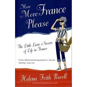 More More France Please. The Little Lusts and Secrets of Life in France, Paperback - Helena Frith Powell imagine
