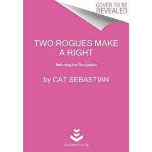 Two Rogues Make a Right: Seducing the Sedgwicks, Paperback - Cat Sebastian imagine
