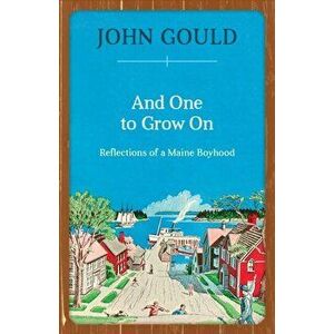 And One to Grow on: Reflections of a Maine Boyhood, Paperback - John Gould imagine