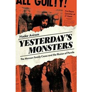 Yesterday's Monsters: The Manson Family Cases and the Illusion of Parole, Paperback - Hadar Aviram imagine