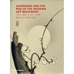 Japonisme and the Rise of the Modern Art Movement. The Arts of the Meiji Period, Hardback - Gregory Irvine imagine