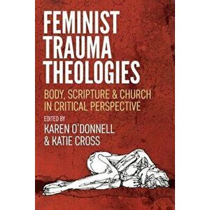 Feminist Trauma Theologies: Body, Scripture & Church in Critical Perspective, Paperback - Karen O'Donnell imagine