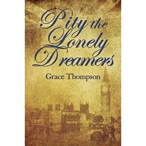 Pity the Lonely Dreamers, Hardback - Grace Thompson imagine