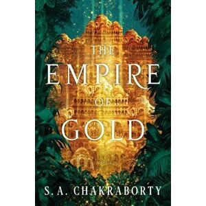 The Empire of Gold, Hardcover - S. A. Chakraborty imagine